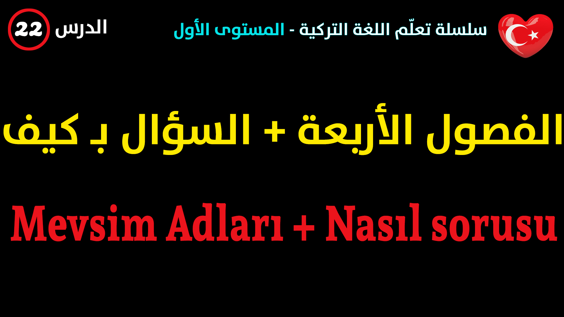 الفصول الأربعة + السؤال بـ كيف في اللغة التركية – الدرس الثاني و العشرون